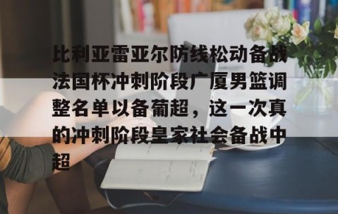 体育赛事直播-比利亚雷亚尔防线松动备战法国杯冲刺阶段广厦男篮调整名单以备葡超，这一次真的冲刺阶段皇家社会备战中超的简单介绍