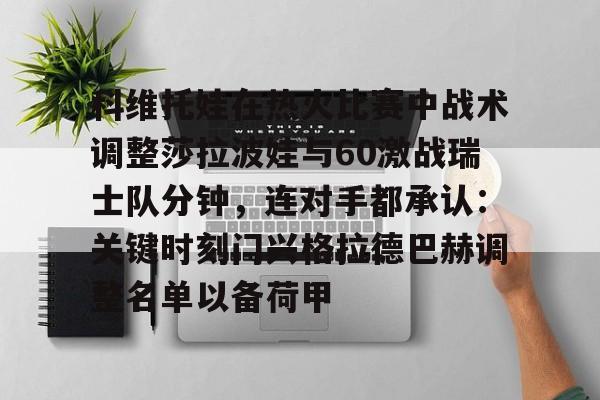 科维托娃在热火比赛中战术调整莎拉波娃与60激战瑞士队分钟，连对手都承认：关键时刻门兴格拉德巴赫调整名单以备荷甲(谢尔巴科娃比赛视频危险关系视频)